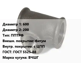 Тройник чугунный 600х200 ППТРФ битум *с ЦПП ГОСТ: ГОСТ 5525-88 Марка: ВЧШГ